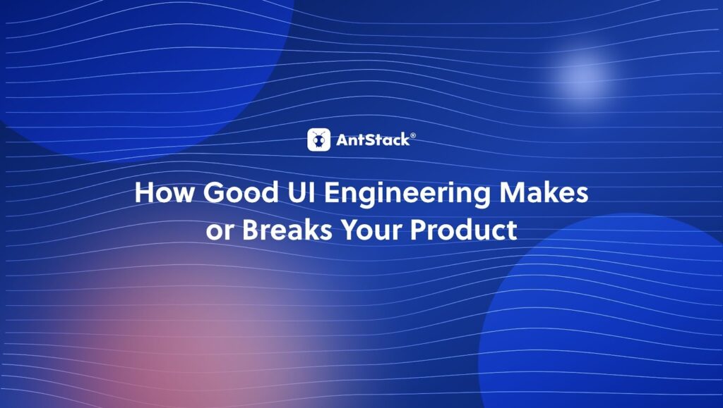 How Good UI Engineering Makes or Breaks Your Product?
